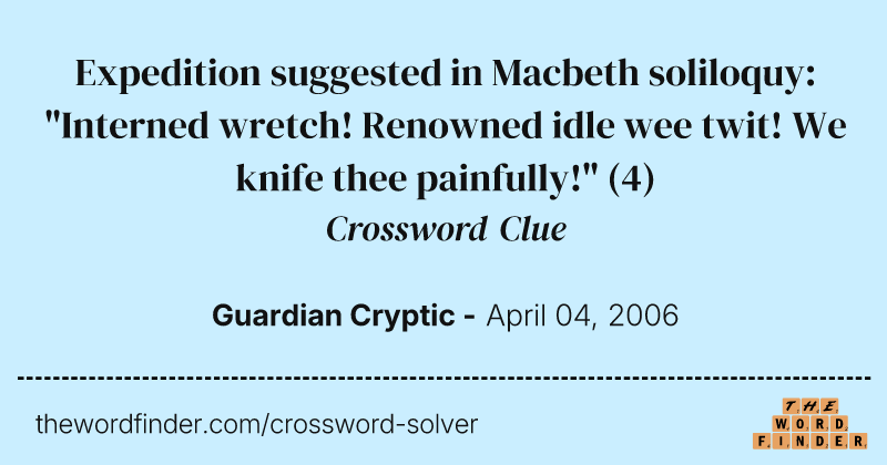 Expedition suggested in Macbeth soliloquy: "Interned wretch! Renowned idle wee twit! We knife thee painfully!" crossword clue image