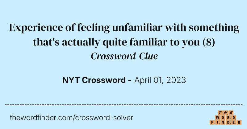 Experience of feeling unfamiliar with something that's actually quite familiar to you crossword clue image