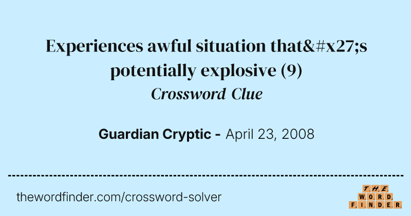 Experiences awful situation that's potentially explosive crossword clue image