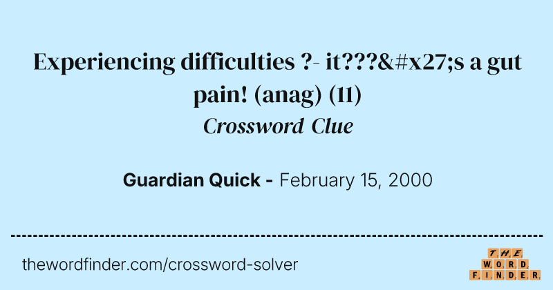 Experiencing difficulties ?- it???'s a gut pain! (anag) crossword clue image