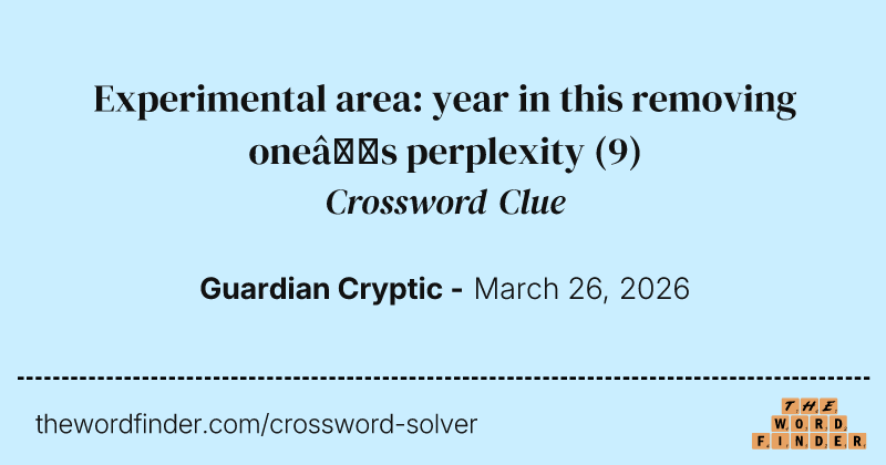 Experimental area: year in this removing one’s perplexity crossword clue image