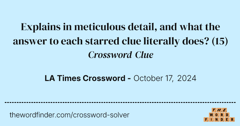 Explains in meticulous detail, and what the answer to each starred clue literally does? crossword clue image