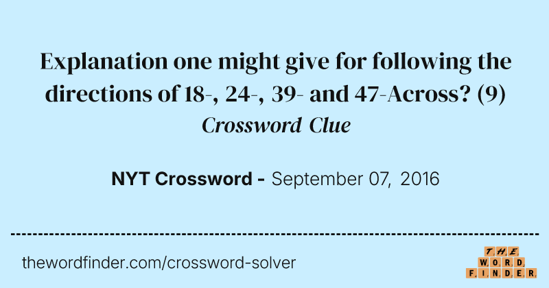 Explanation one might give for following the directions of 18-, 24-, 39- and 47-Across? crossword clue image