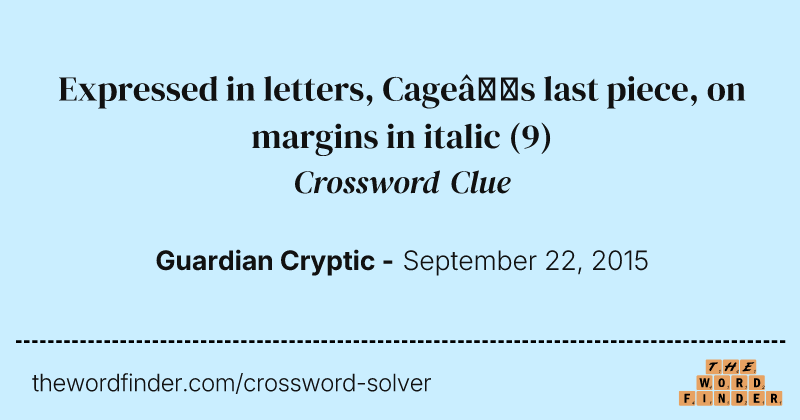 Expressed in letters, Cage’s last piece, on margins in italic crossword clue image