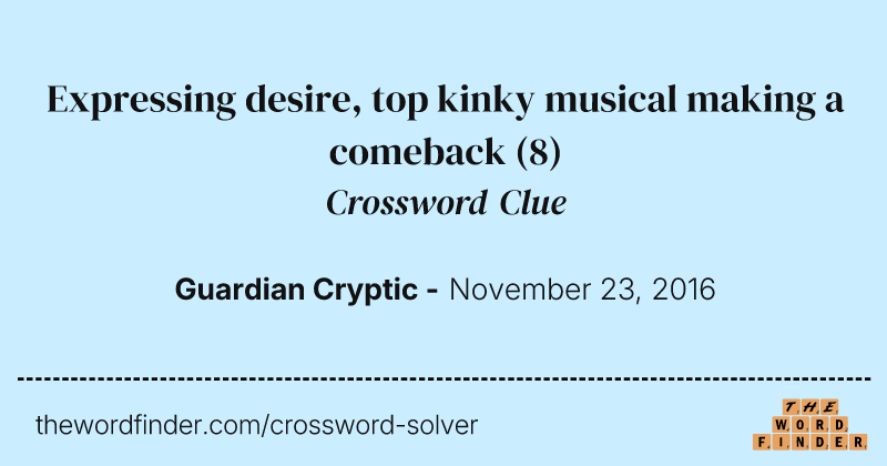 Expressing desire, top kinky musical making a comeback crossword clue image
