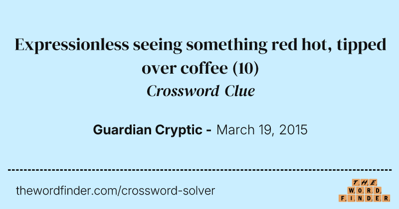 Expressionless seeing something red hot, tipped over coffee crossword clue image