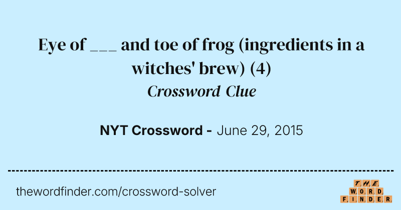 Eye of ___ and toe of frog (ingredients in a witches' brew) crossword clue image