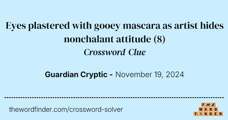 Eyes plastered with gooey mascara as artist hides nonchalant attitude crossword clue image