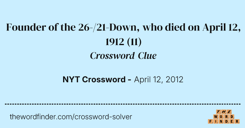 Founder of the 26-/21-Down, who died on April 12, 1912 crossword clue image