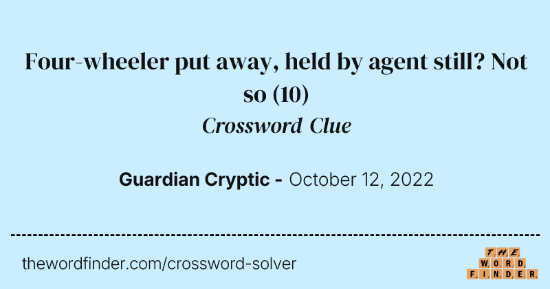 Four-wheeler put away, held by agent still? Not so crossword clue image