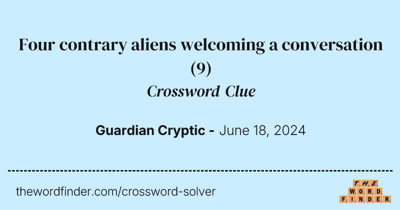 Four contrary aliens welcoming a conversation crossword clue image