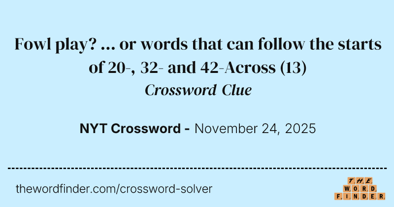 Fowl play? ... or words that can follow the starts of 20-, 32- and 42-Across crossword clue image