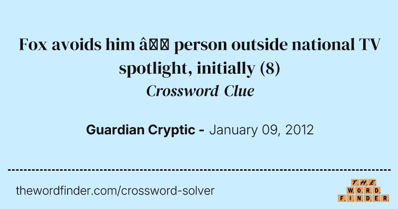 Fox avoids him — person outside national TV spotlight, initially crossword clue image