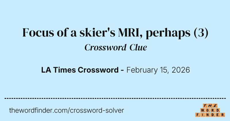 Focus of a skier's MRI, perhaps crossword clue image