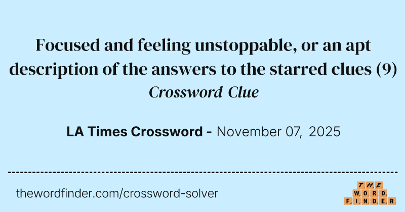 Focused and feeling unstoppable, or an apt description of the answers to the starred clues crossword clue image