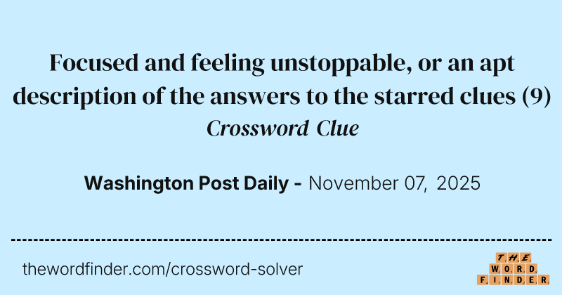 Focused and feeling unstoppable, or an apt description of the answers to the starred clues crossword clue image