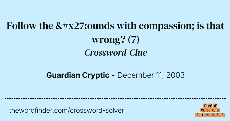 Follow the 'ounds with compassion; is that wrong? crossword clue image