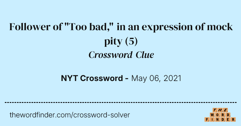 Follower of "Too bad," in an expression of mock pity crossword clue image