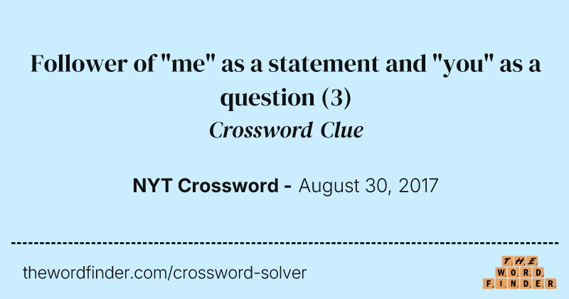 Follower of "me" as a statement and "you" as a question crossword clue image