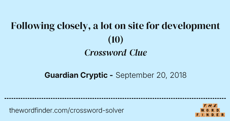 Following closely, a lot on site for development crossword clue image