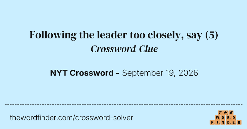 Following the leader too closely, say crossword clue image