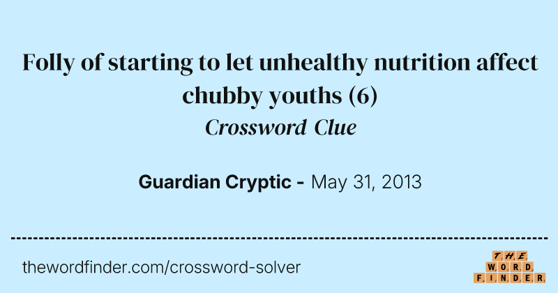 Folly of starting to let unhealthy nutrition affect chubby youths crossword clue image