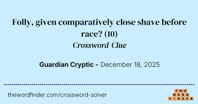 Folly, given comparatively close shave before race? crossword clue image