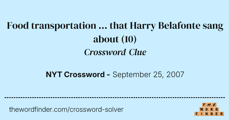 Food transportation ... that Harry Belafonte sang about crossword clue image