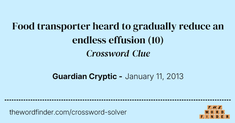 Food transporter heard to gradually reduce an endless effusion crossword clue image