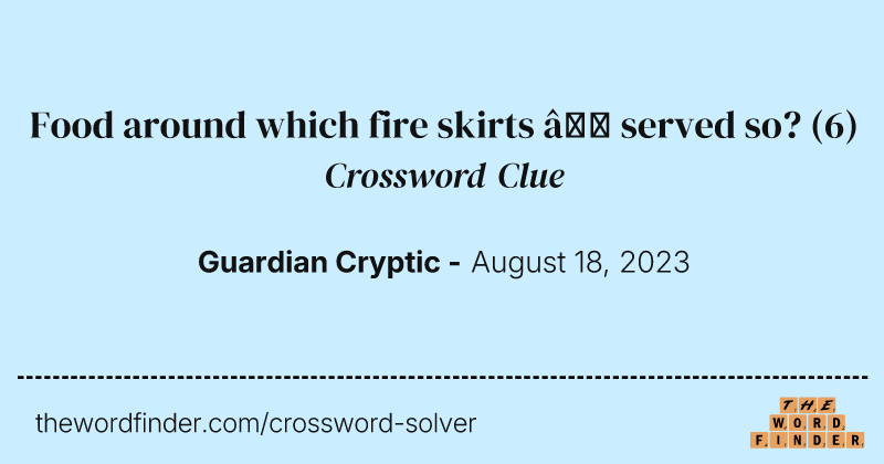 Food around which fire skirts — served so? crossword clue image