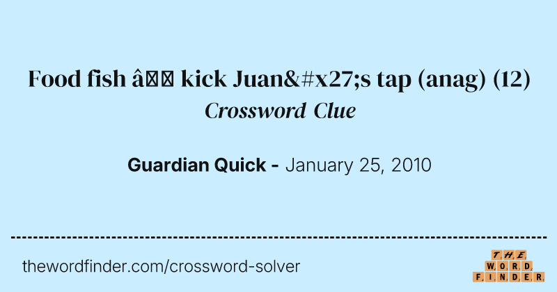 Food fish — kick Juan's tap (anag) crossword clue image