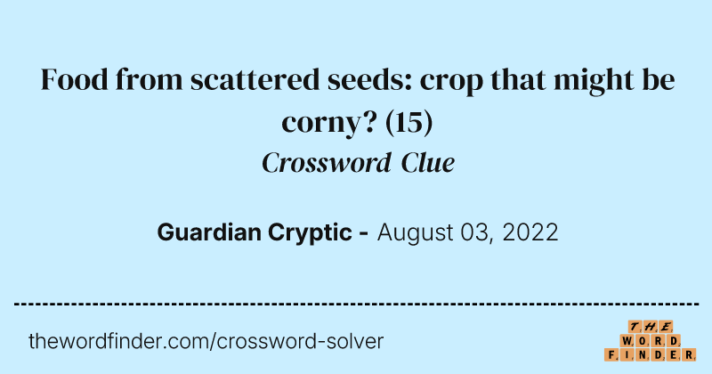 Food from scattered seeds: crop that might be corny? crossword clue image