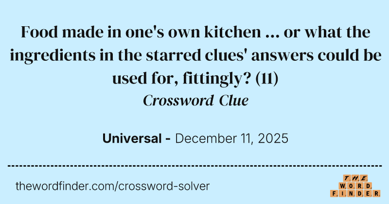 Food made in one's own kitchen ... or what the ingredients in the starred clues' answers could be used for, fittingly? crossword clue image