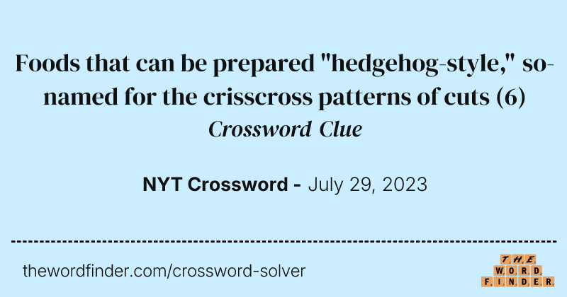 Foods that can be prepared "hedgehog-style," so-named for the crisscross patterns of cuts crossword clue image