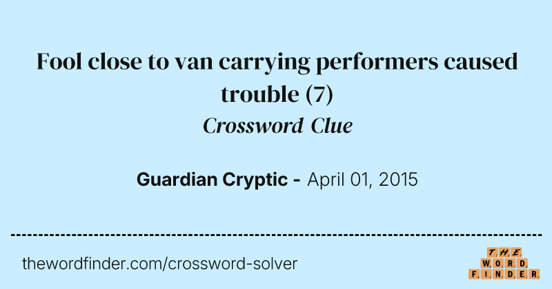Fool close to van carrying performers caused trouble crossword clue image
