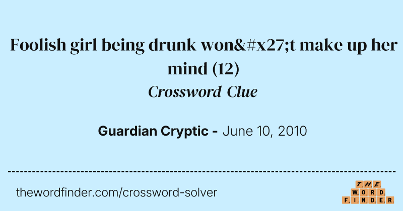 Foolish girl being drunk won't make up her mind crossword clue image