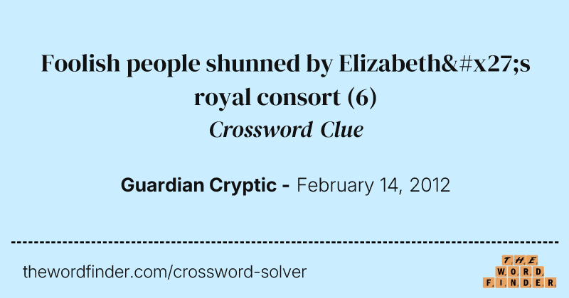 Foolish people shunned by Elizabeth's royal consort crossword clue image