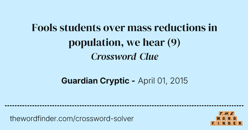 Fools students over mass reductions in population, we hear crossword clue image