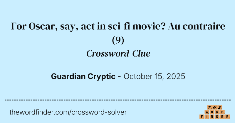 For Oscar, say, act in sci-fi movie? Au contraire crossword clue image