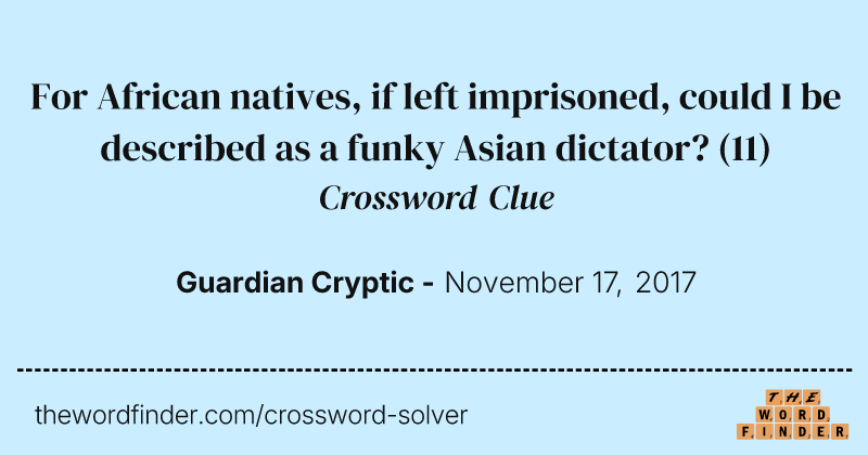 For African natives, if  left imprisoned, could I be described as a funky Asian dictator? crossword clue image
