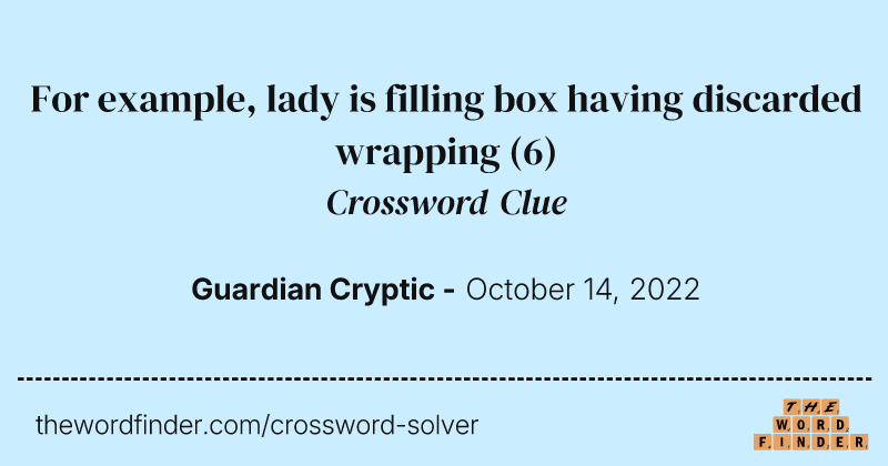 For example, lady is filling box having discarded wrapping crossword clue image