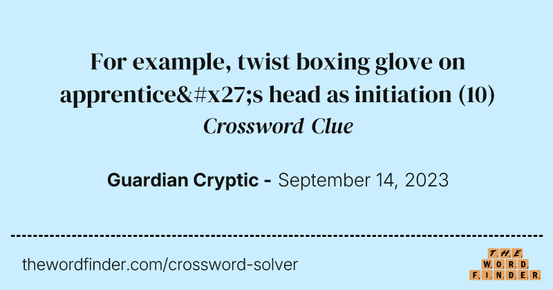 For example, twist boxing glove on apprentice's head as initiation crossword clue image