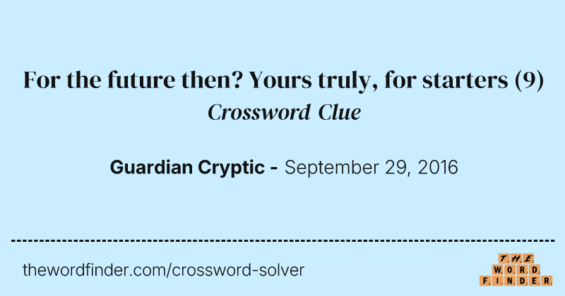 For the future then? Yours truly, for starters crossword clue image