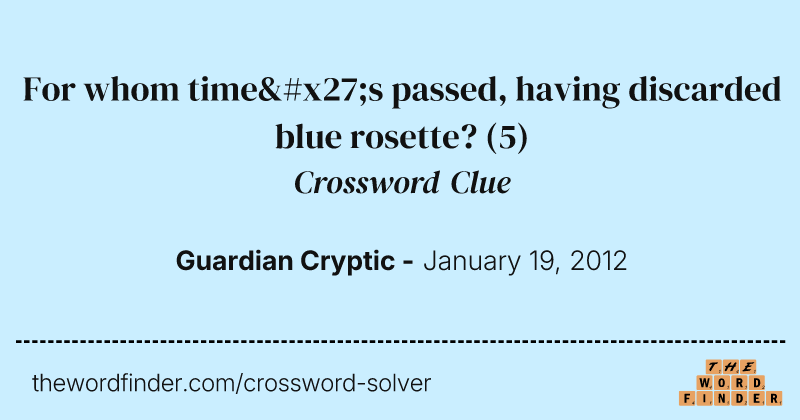 For whom time's passed, having discarded blue rosette? crossword clue image