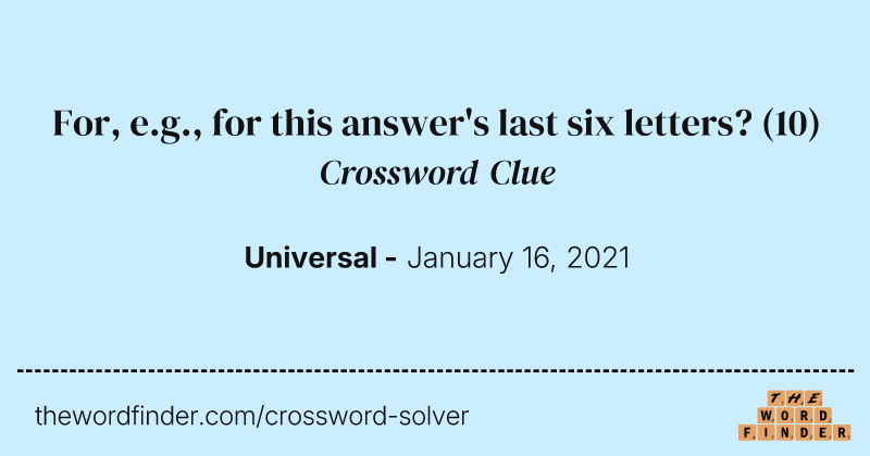 For, e.g., for this answer's last six letters? crossword clue image