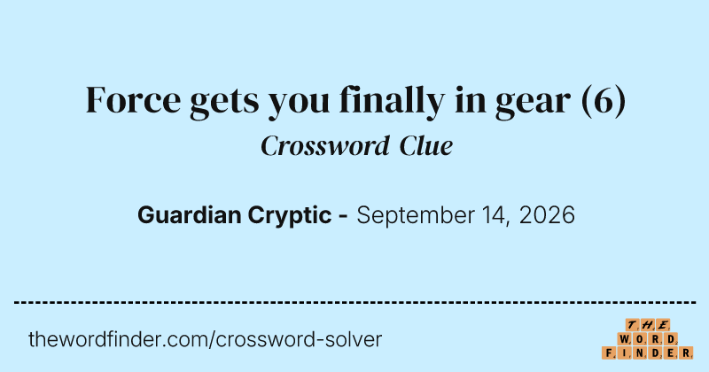 Force gets you finally in gear crossword clue image