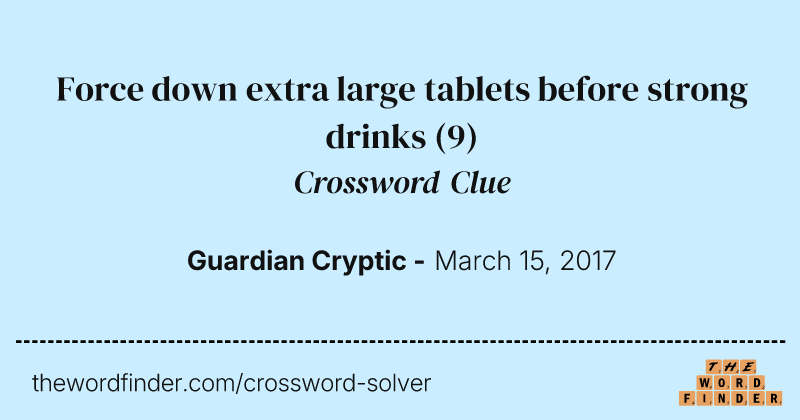 Force down extra large tablets before strong drinks crossword clue image