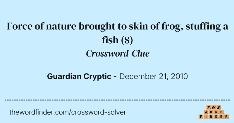 Force of nature brought to skin of frog, stuffing a fish crossword clue image