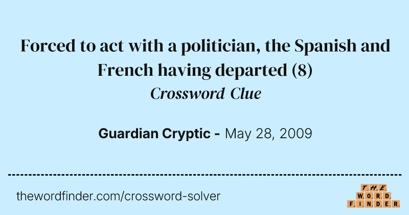 Forced to act with a politician, the Spanish and French having departed crossword clue image