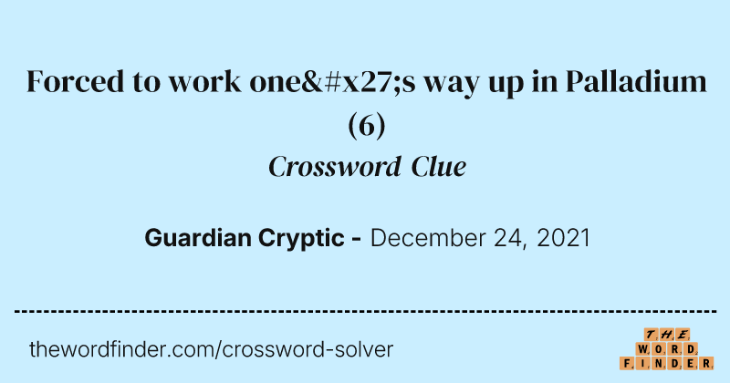 Forced to work one's way up in Palladium crossword clue image